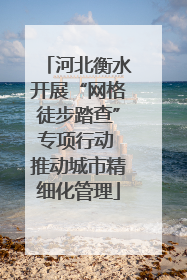 河北衡水开展“网格徒步踏查”专项行动 推动城市精细化管理