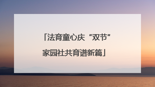 法育童心庆“双节” 家园社共育谱新篇