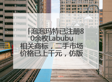 泡泡玛特已注册80余枚Labubu相关商标，二手市场价格已上千元，仿版工厂：都在欠货，根本不够分