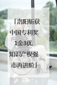 洛阳斩获中国专利奖1金3优 知识产权强市再进阶