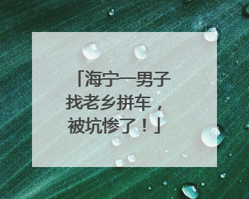 海宁一男子找老乡拼车，被坑惨了！