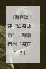 海客谈丨建“清凉城市”，海南有何“凉方”？