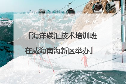海洋碳汇技术培训班在威海南海新区举办