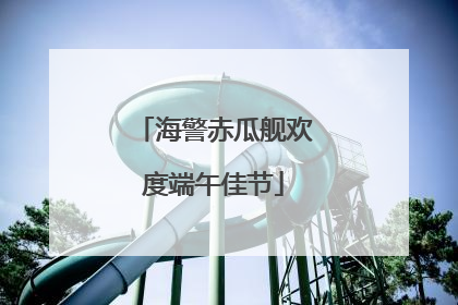 海警赤瓜舰欢度端午佳节