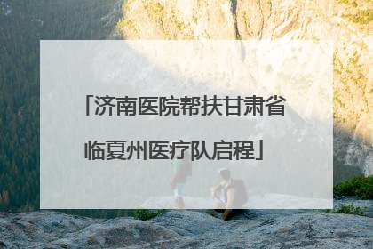 济南医院帮扶甘肃省临夏州医疗队启程