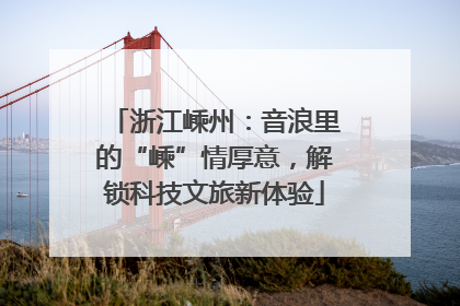 浙江嵊州：音浪里的“嵊”情厚意，解锁科技文旅新体验