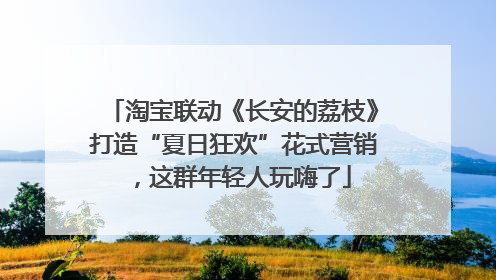 淘宝联动《长安的荔枝》打造“夏日狂欢”花式营销，这群年轻人玩嗨了