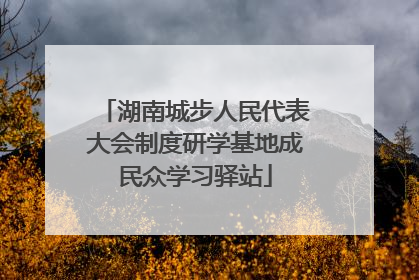 湖南城步人民代表大会制度研学基地成民众学习驿站