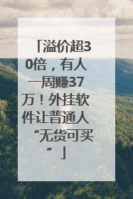 溢价超30倍，有人一周赚37万！外挂软件让普通人“无货可买”