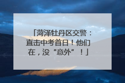 菏泽牡丹区交警：直击中考首日！他们在，没“意外”！
