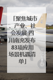 聚焦城市、产业、社会发展 四川南充发布83项应用场景机遇清单