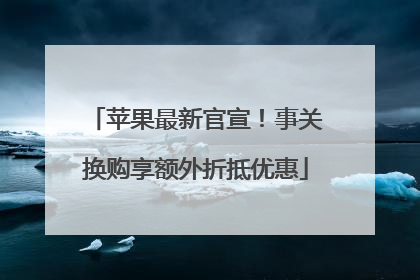 苹果最新官宣！事关换购享额外折抵优惠