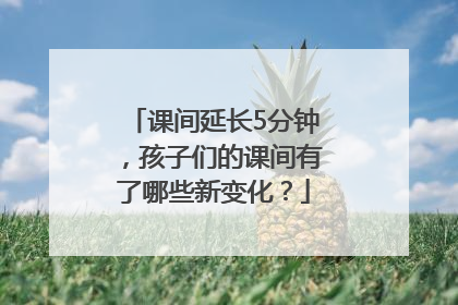 课间延长5分钟，孩子们的课间有了哪些新变化？
