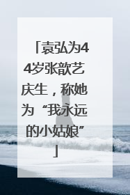袁弘为44岁张歆艺庆生，称她为“我永远的小姑娘”