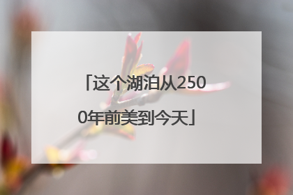 这个湖泊从2500年前美到今天