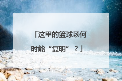 这里的篮球场何时能“复明”？