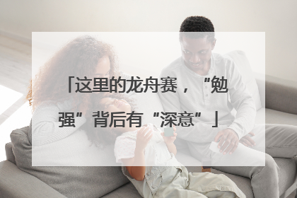 这里的龙舟赛，“勉强”背后有“深意”