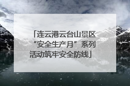 连云港云台山景区“安全生产月”系列活动筑牢安全防线
