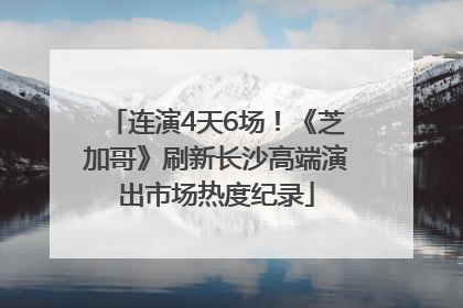 连演4天6场！《芝加哥》刷新长沙高端演出市场热度纪录