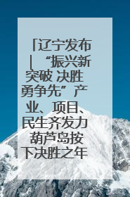 辽宁发布｜“振兴新突破 决胜勇争先”产业、项目、民生齐发力 葫芦岛按下决胜之年“加速键”