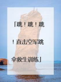 跳！跳！跳！直击空军跳伞救生训练