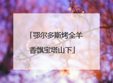 鄂尔多斯烤全羊香飘宝塔山下