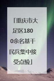 重庆市大足区1800余名基干民兵集中接受点验