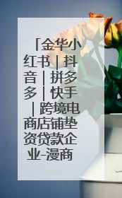 金华小红书｜抖音｜拼多多｜快手｜跨境电商店铺垫资贷款企业-漫商易