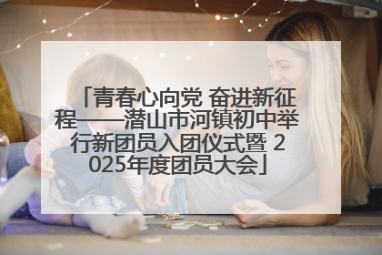 青春心向党 奋进新征程——潜山市河镇初中举行新团员入团仪式暨 2025年度团员大会