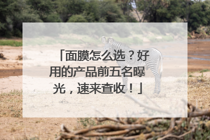 面膜怎么选？好用的产品前五名曝光，速来查收！