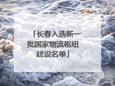 长春入选新一批国家物流枢纽建设名单