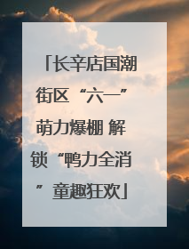 长辛店国潮街区“六一”萌力爆棚 解锁“鸭力全消”童趣狂欢