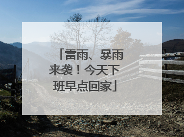 雷雨、暴雨来袭！今天下班早点回家