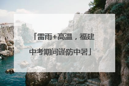 雷雨+高温，福建中考期间谨防中暑