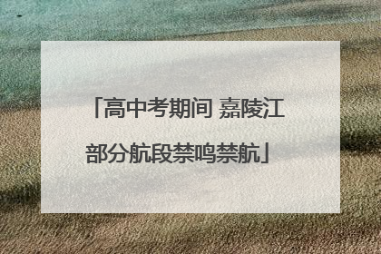 高中考期间 嘉陵江部分航段禁鸣禁航