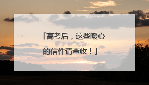 高考后，这些暖心的信件请查收！