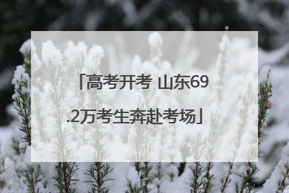 高考开考 山东69.2万考生奔赴考场