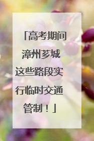 高考期间 漳州芗城这些路段实行临时交通管制！