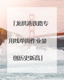 龙拱港铁路专用线单周作业量创历史新高