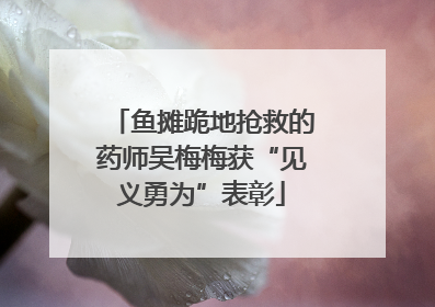 鱼摊跪地抢救的药师吴梅梅获“见义勇为”表彰