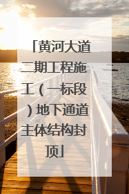黄河大道二期工程施工（一标段）地下通道主体结构封顶