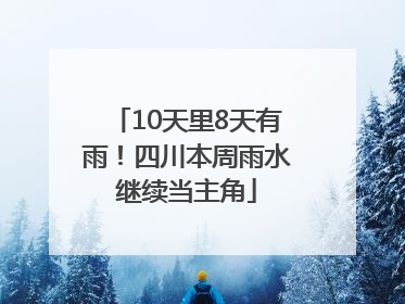10天里8天有雨！四川本周雨水继续当主角