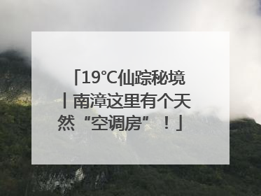 19℃仙踪秘境丨南漳这里有个天然“空调房”！