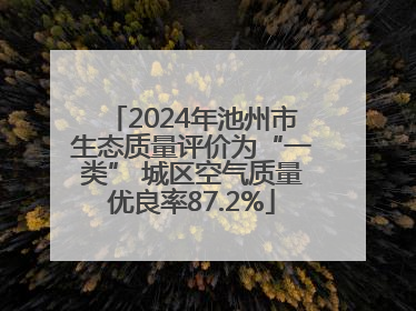 2024年池州市生态质量评价为“一类” 城区空气质量优良率87.2%