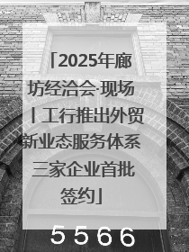 2025年廊坊经洽会·现场丨工行推出外贸新业态服务体系 三家企业首批签约
