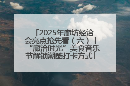 2025年廊坊经洽会亮点抢先看（六）丨“廊洽时光”美食音乐节解锁潮酷打卡方式