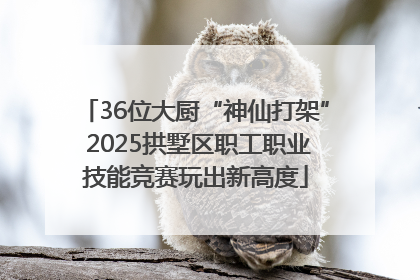 36位大厨“神仙打架” 2025拱墅区职工职业技能竞赛玩出新高度