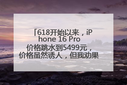 618开始以来，iPhone 16 Pro价格跳水到5499元，价格虽然诱人，但我劝果粉们再等等！