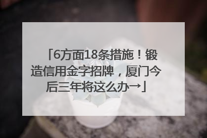6方面18条措施！锻造信用金字招牌，厦门今后三年将这么办→