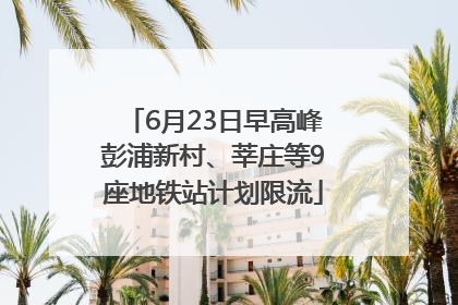 6月23日早高峰彭浦新村、莘庄等9座地铁站计划限流